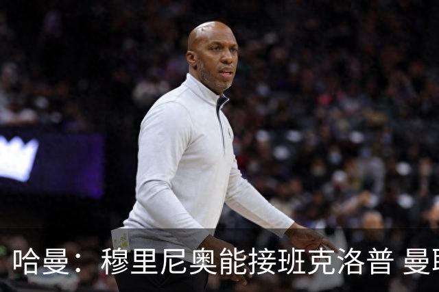 哈曼：穆里尼奥能接班克洛普 曼联例子不可接受