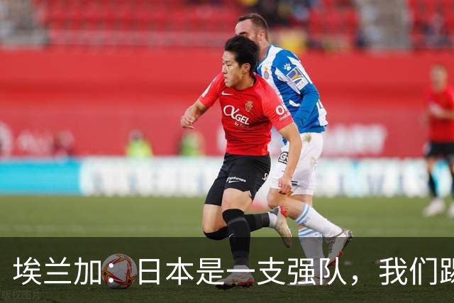 埃兰加：日本是一支强队，我们踢得很勇敢 也为平局拼尽了全力