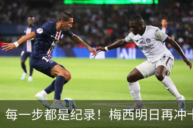 每一步都是纪录！梅西明日再冲十大纪录，冲击6届助攻+历史助攻王