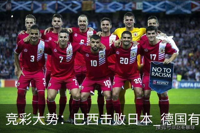 竞彩大势：巴西击败日本 德国有望大胜巴拉圭